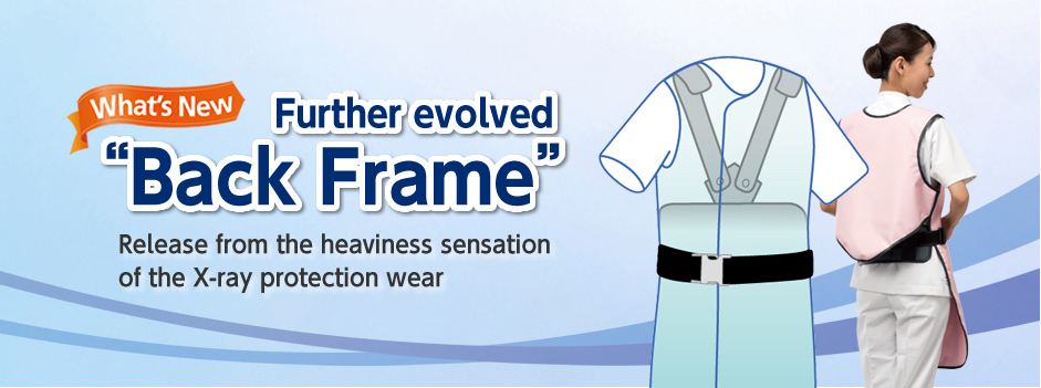 Futher evolved Back Frame. Release from the heaviness sensation of the X-ray protection wear